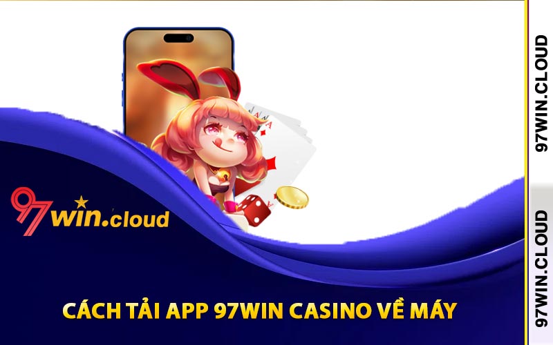 Cách tải app 97Win Casino về máy