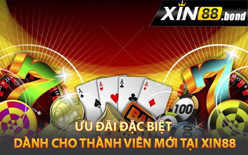 Ưu đãi đặc biệt dành cho thành viên mới tại Xin88